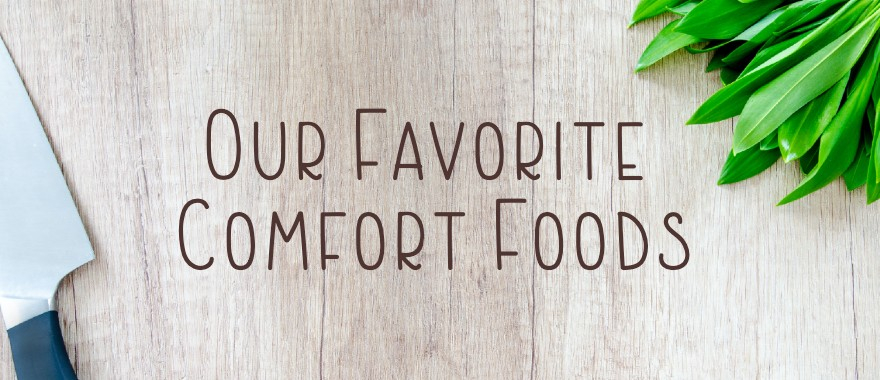 Our Favorite Comfort Foods